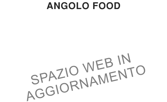 ANGOLO FOOD  SPAZIO WEB IN  AGGIORNAMENTO