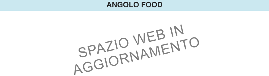 ANGOLO FOOD SPAZIO WEB IN  AGGIORNAMENTO
