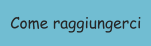 Come raggiungerci